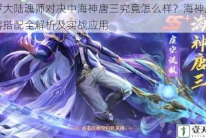 斗罗大陆魂师对决中海神唐三究竟怎么样？海神唐三阵容搭配全解析及实战应用