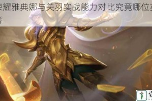王者荣耀雅典娜与关羽实战能力对比究竟哪位英雄更胜一筹
