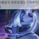 光明魔法闪耀星穹 英雄联盟拉克丝宇宙皮肤璀璨流光视觉盛宴