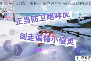 2025热门攻略：揭秘王牌竞速中机械咆哮虎的获取方法