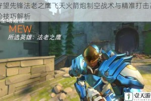 守望先锋法老之鹰飞天火箭炮制空战术与精准打击高阶技巧解析