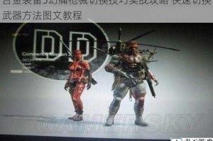 合金装备5幻痛枪械切换技巧实战攻略 快速切换武器方法图文教程