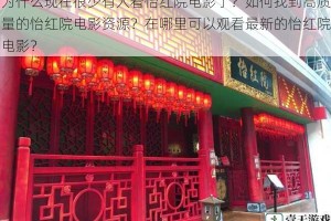 为什么现在很少有人看怡红院电影了？如何找到高质量的怡红院电影资源？在哪里可以观看最新的怡红院电影？