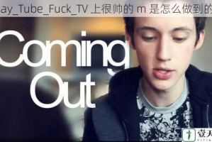 Gay_Tube_Fuck_TV 上很帅的 m 是怎么做到的？