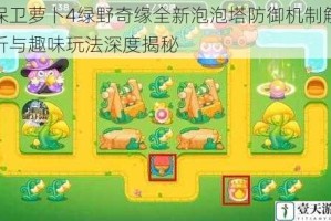 保卫萝卜4绿野奇缘全新泡泡塔防御机制解析与趣味玩法深度揭秘