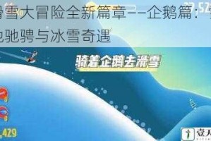 滑雪大冒险全新篇章——企鹅篇：雪地驰骋与冰雪奇遇