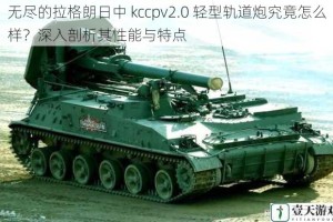 无尽的拉格朗日中 kccpv2.0 轻型轨道炮究竟怎么样？深入剖析其性能与特点