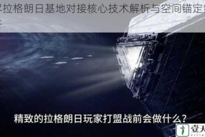 无尽拉格朗日基地对接核心技术解析与空间锚定策略探析