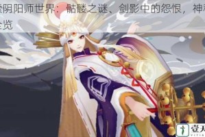 探索阴阳师世界：骷髅之谜、剑影中的怨恨，神秘妖怪全览