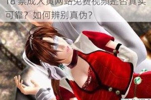 18 禁成人黄网站免费视频是否真实可靠？如何辨别真伪？