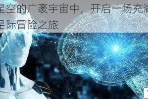 在无人星空的广袤宇宙中，开启一场充满未知与挑战的星际冒险之旅