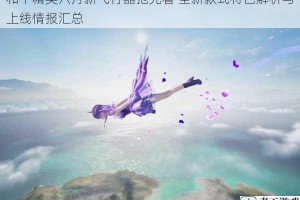 和平精英六月新飞行器抢先看 全新款式特色解析与上线情报汇总