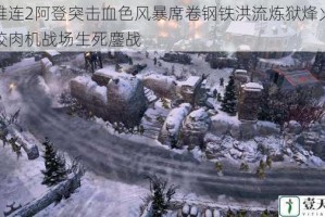 英雄连2阿登突击血色风暴席卷钢铁洪流炼狱烽火铸就绞肉机战场生死鏖战