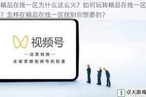 精品在线一区为什么这么火？如何玩转精品在线一区？怎样在精品在线一区找到你想要的？