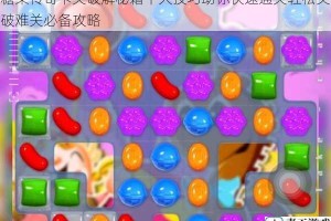 糖果传奇卡关破解秘籍十大技巧助你快速通关轻松突破难关必备攻略