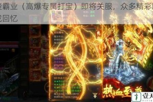 西楚霸业（高爆专属打宝）即将关服，众多精彩瞬间将成回忆