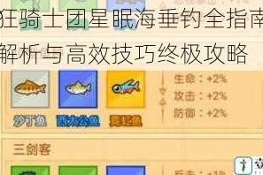 疯狂骑士团星眠海垂钓全指南图鉴解析与高效技巧终极攻略