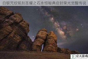 白银咒纹铭刻圣耀之石永恒秘典启封荣光觉醒传说