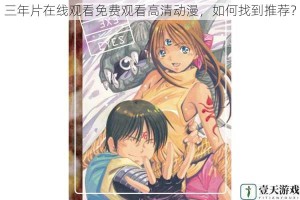 三年片在线观看免费观看高清动漫，如何找到推荐？