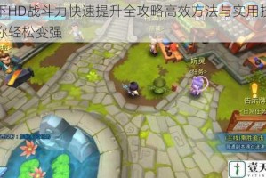 天下HD战斗力快速提升全攻略高效方法与实用技巧助你轻松变强