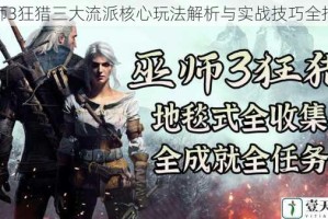 巫师3狂猎三大流派核心玩法解析与实战技巧全指南