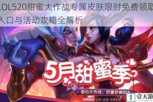 LOL520甜蜜大作战专属皮肤限时免费领取入口与活动攻略全解析