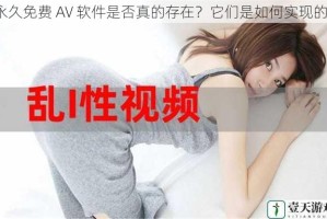 永久免费 AV 软件是否真的存在？它们是如何实现的？