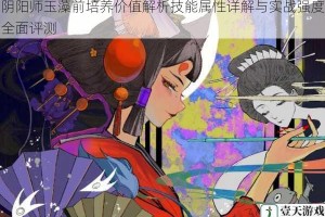阴阳师玉藻前培养价值解析技能属性详解与实战强度全面评测