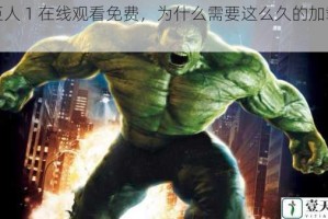 绿巨人 1 在线观看免费，为什么需要这么久的加载时间？