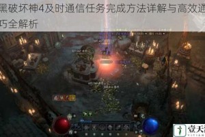 暗黑破坏神4及时通信任务完成方法详解与高效通关技巧全解析
