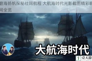 碧海扬帆探秘壮阔航程 大航海时代光影截图精彩瞬间全览