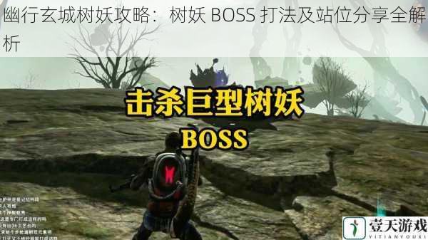 幽行玄城树妖攻略：树妖 BOSS 打法及站位分享全解析