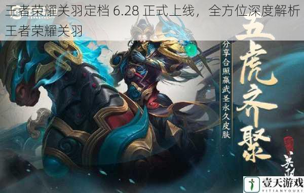 王者荣耀关羽定档 6.28 正式上线，全方位深度解析王者荣耀关羽