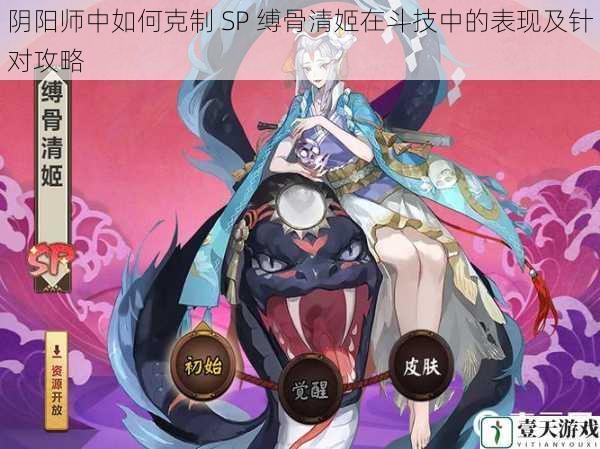 阴阳师中如何克制 SP 缚骨清姬在斗技中的表现及针对攻略