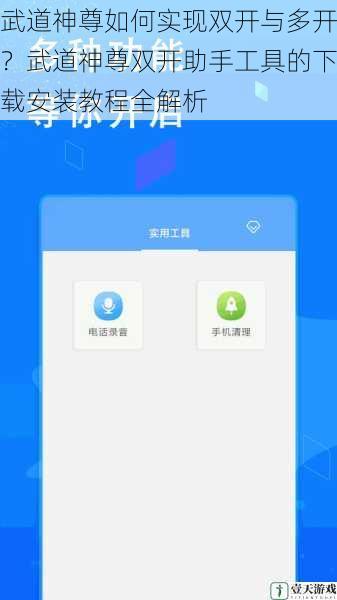 武道神尊如何实现双开与多开？武道神尊双开助手工具的下载安装教程全解析
