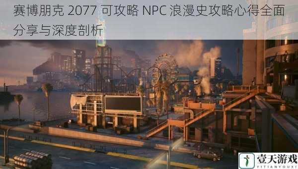 赛博朋克 2077 可攻略 NPC 浪漫史攻略心得全面分享与深度剖析