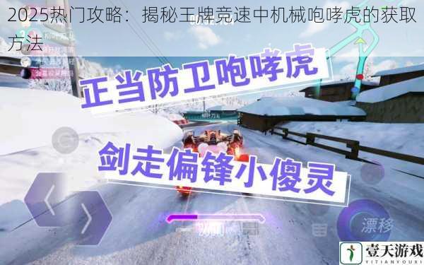 2025热门攻略：揭秘王牌竞速中机械咆哮虎的获取方法