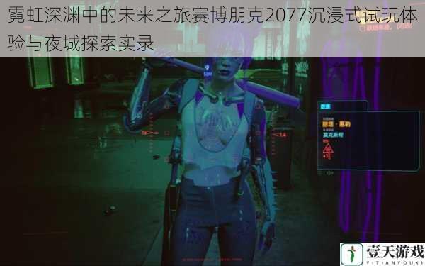 霓虹深渊中的未来之旅赛博朋克2077沉浸式试玩体验与夜城探索实录