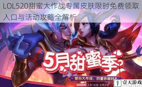 LOL520甜蜜大作战专属皮肤限时免费领取入口与活动攻略全解析