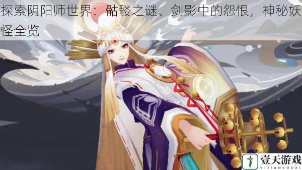 探索阴阳师世界：骷髅之谜、剑影中的怨恨，神秘妖怪全览