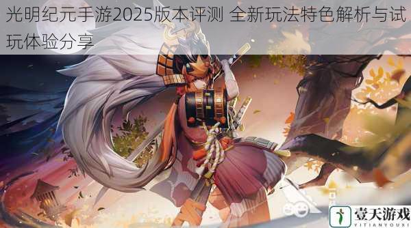 光明纪元手游2025版本评测 全新玩法特色解析与试玩体验分享