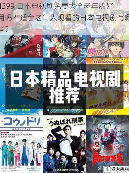 4399 日本电视剧免费大全老年版好用吗？适合老年人观看的日本电视剧有哪些？