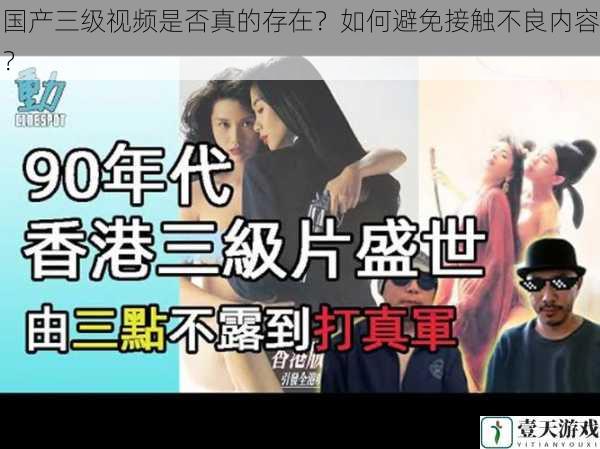 国产三级视频是否真的存在?如何避免接触不良内容?