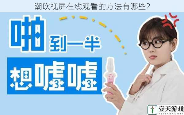 潮吹视屏在线观看的方法有哪些?