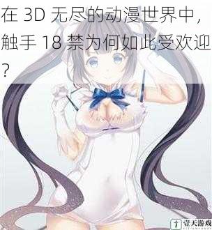 在 3D 无尽的动漫世界中，触手 18 禁为何如此受欢迎？