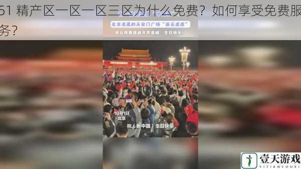 51 精产区一区一区三区为什么免费?如何享受免费服务?