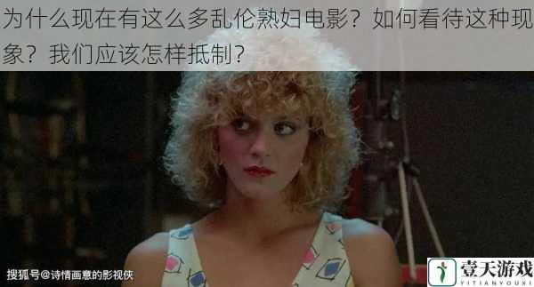 为什么现在有这么多乱伦熟妇电影?如何看待这种现象?我们应该怎样抵制?