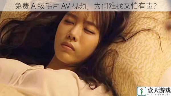 免费 A 级毛片 A∨ 视频,为何难找又怕有毒?