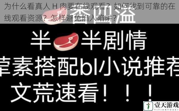 为什么看真人 H 肉要在线观看?如何找到可靠的在线观看资源?怎样避免陷入陷阱?