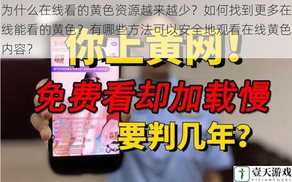 为什么在线看的黄色资源越来越少?如何找到更多在线能看的黄色?有哪些方法可以安全地观看在线黄色内容?